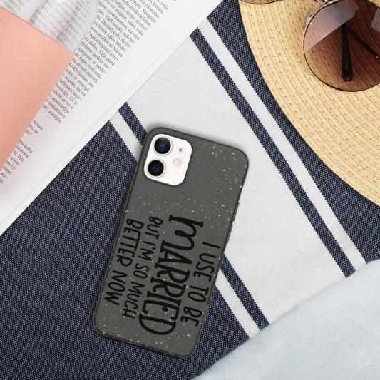 I USE TO BE MARRIED, BUT IM SO MUCH BETTER NOW- Biodegradable phone case