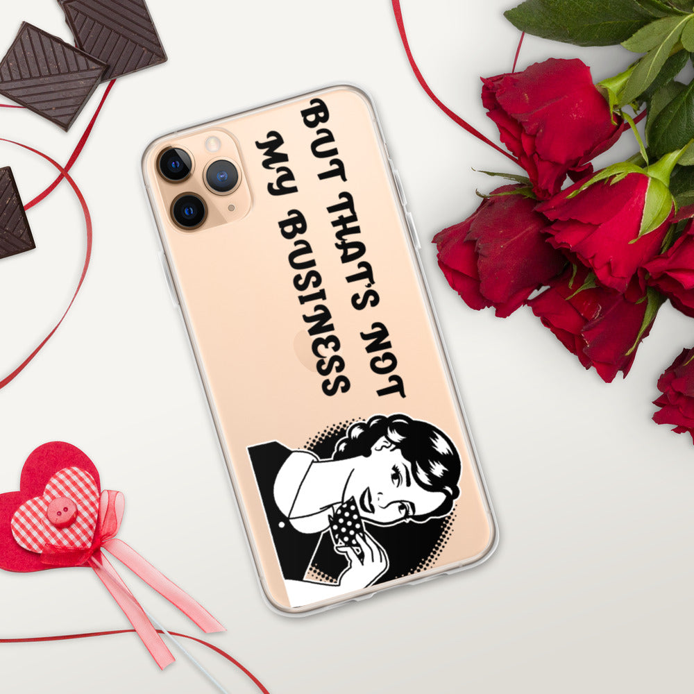 BUT THAT'S NOT MY BUSINESS- iPhone Case