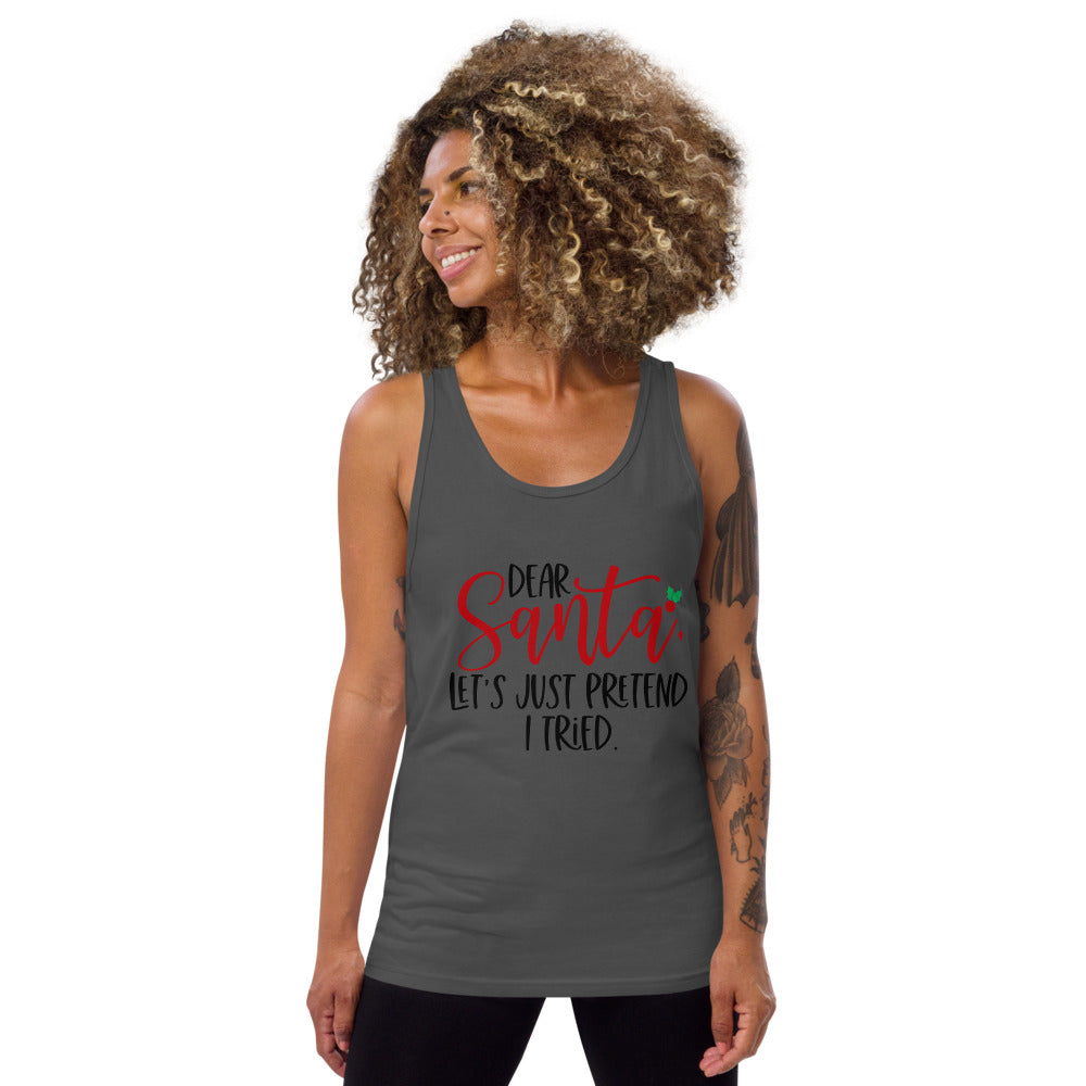 DEAR SANTA, LETS PRETEND I TRIED- Unisex Tank Top