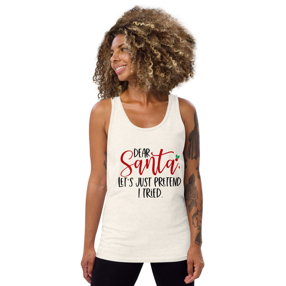 DEAR SANTA, LETS PRETEND I TRIED- Unisex Tank Top