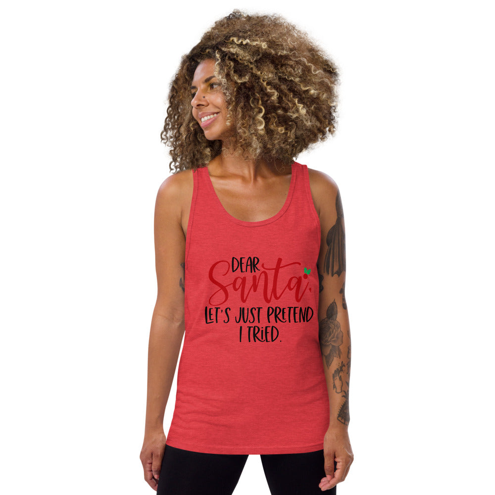 DEAR SANTA, LETS PRETEND I TRIED- Unisex Tank Top