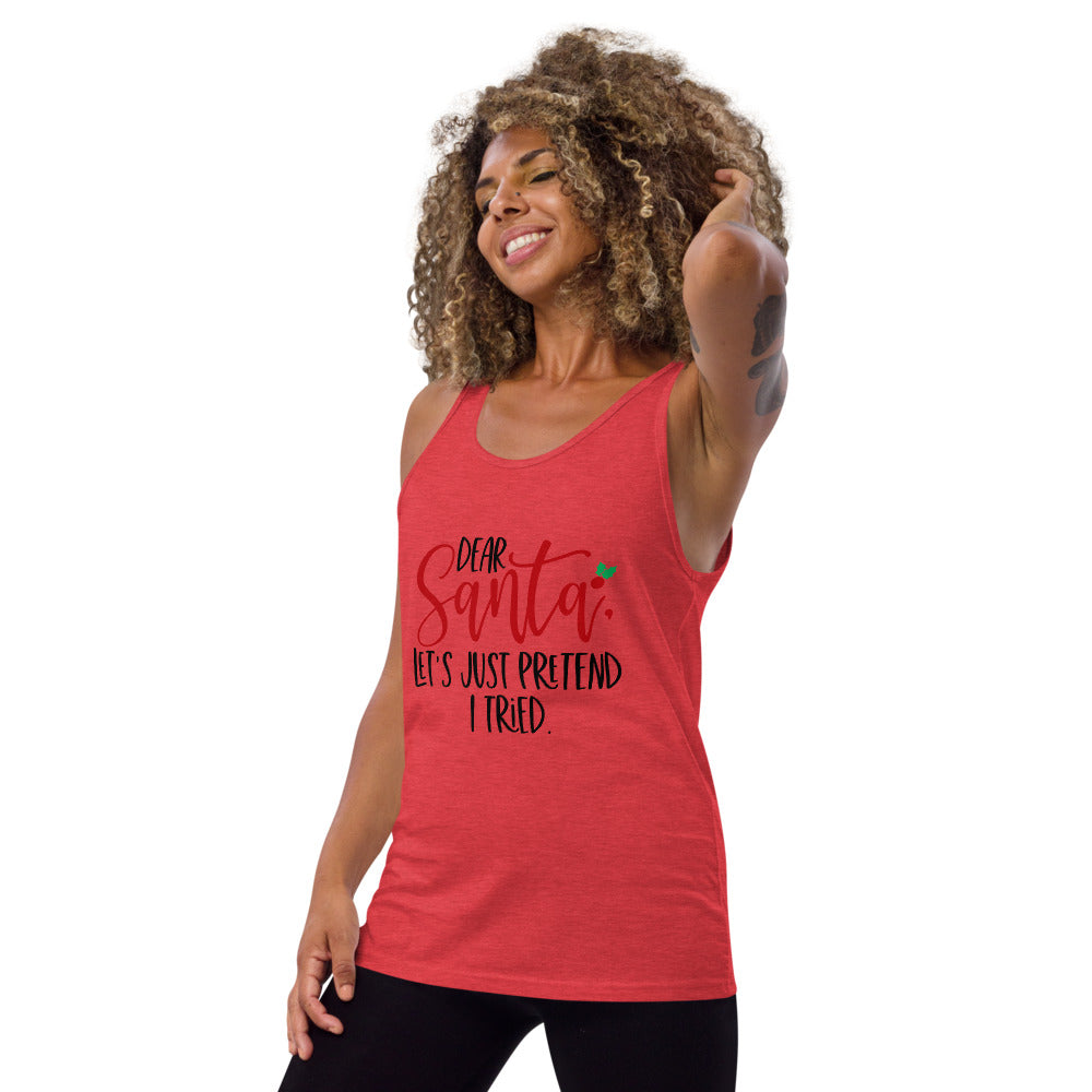 DEAR SANTA, LETS PRETEND I TRIED- Unisex Tank Top