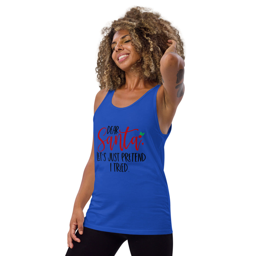 DEAR SANTA, LETS PRETEND I TRIED- Unisex Tank Top