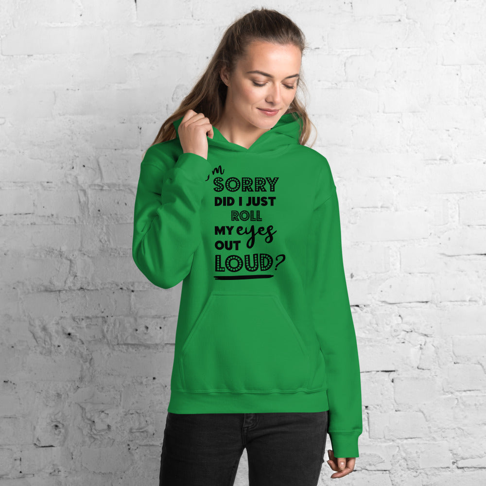 I'M SORRY DID I JUST ROLL MY EYES OUT LOUD?- Unisex Hoodie