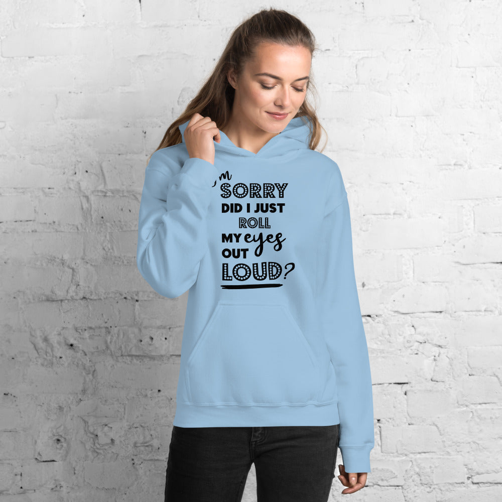 I'M SORRY DID I JUST ROLL MY EYES OUT LOUD?- Unisex Hoodie