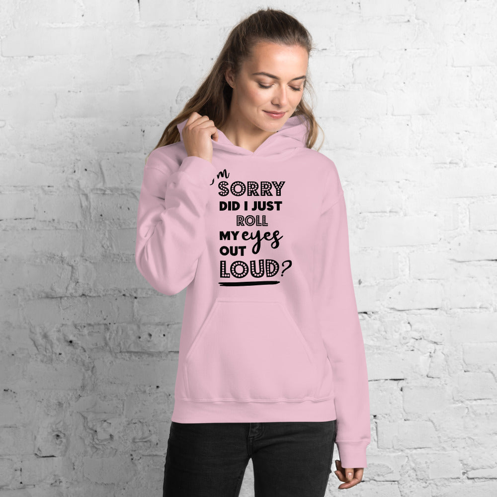 I'M SORRY DID I JUST ROLL MY EYES OUT LOUD?- Unisex Hoodie