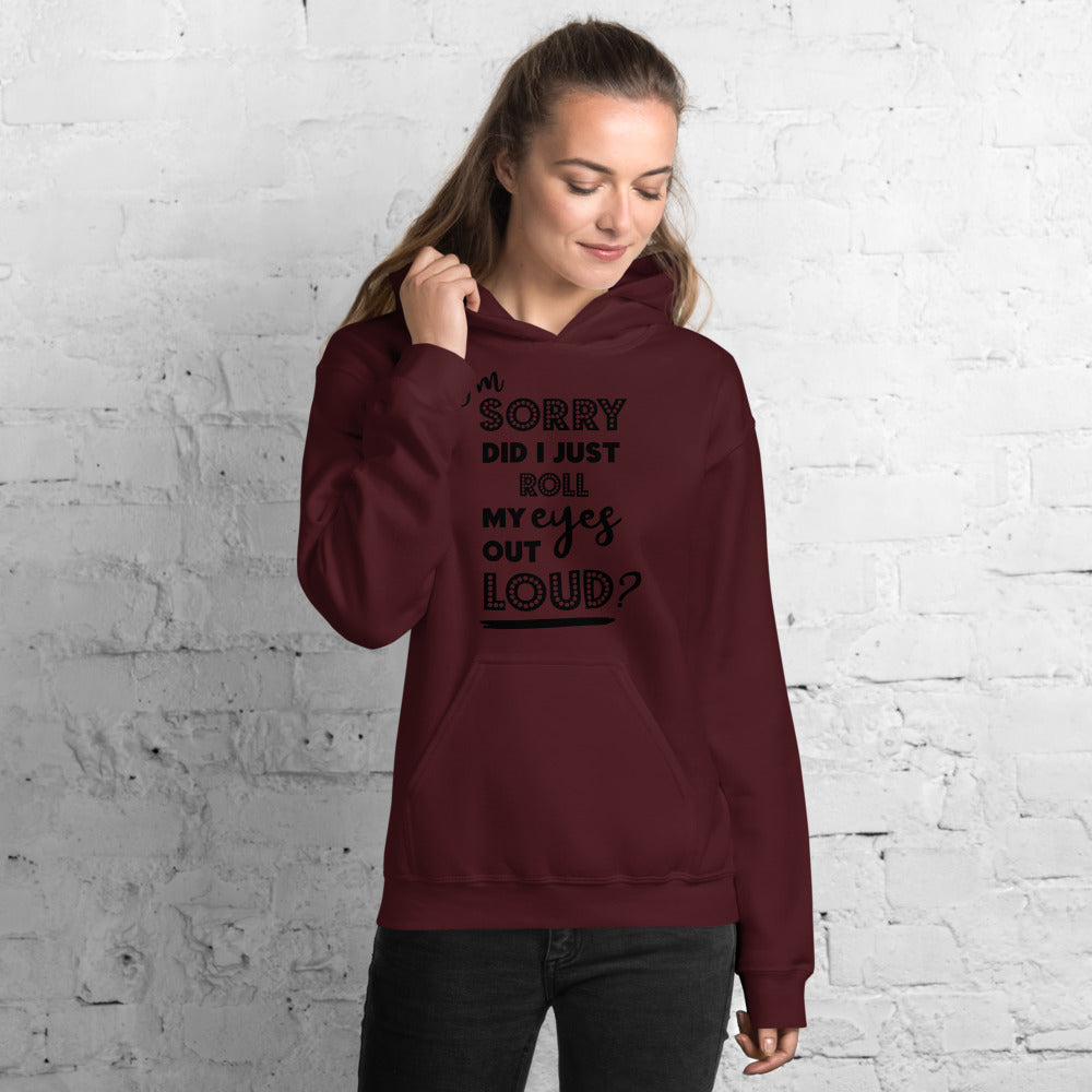 I'M SORRY DID I JUST ROLL MY EYES OUT LOUD?- Unisex Hoodie