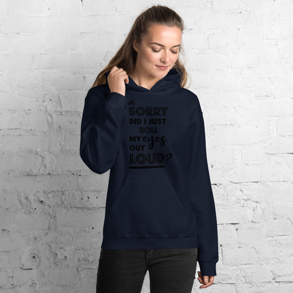 I'M SORRY DID I JUST ROLL MY EYES OUT LOUD?- Unisex Hoodie