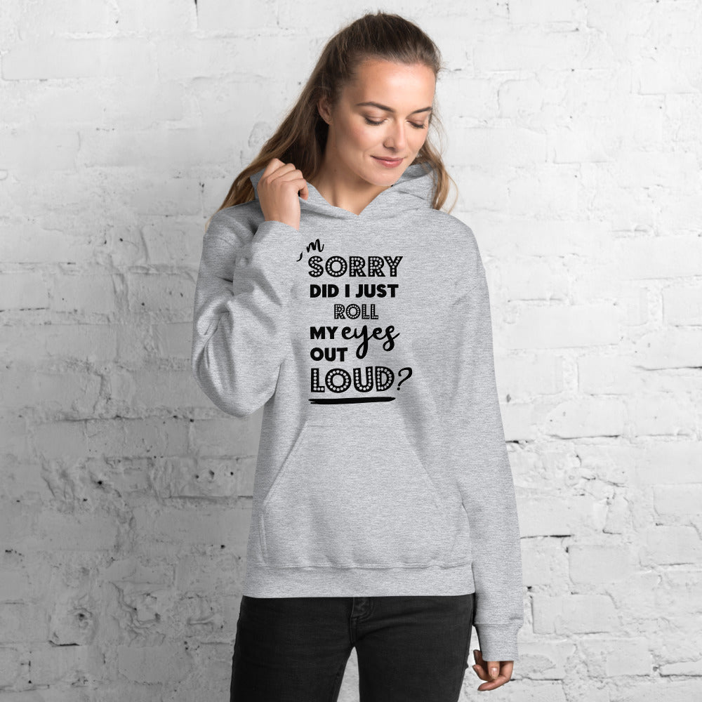 I'M SORRY DID I JUST ROLL MY EYES OUT LOUD?- Unisex Hoodie