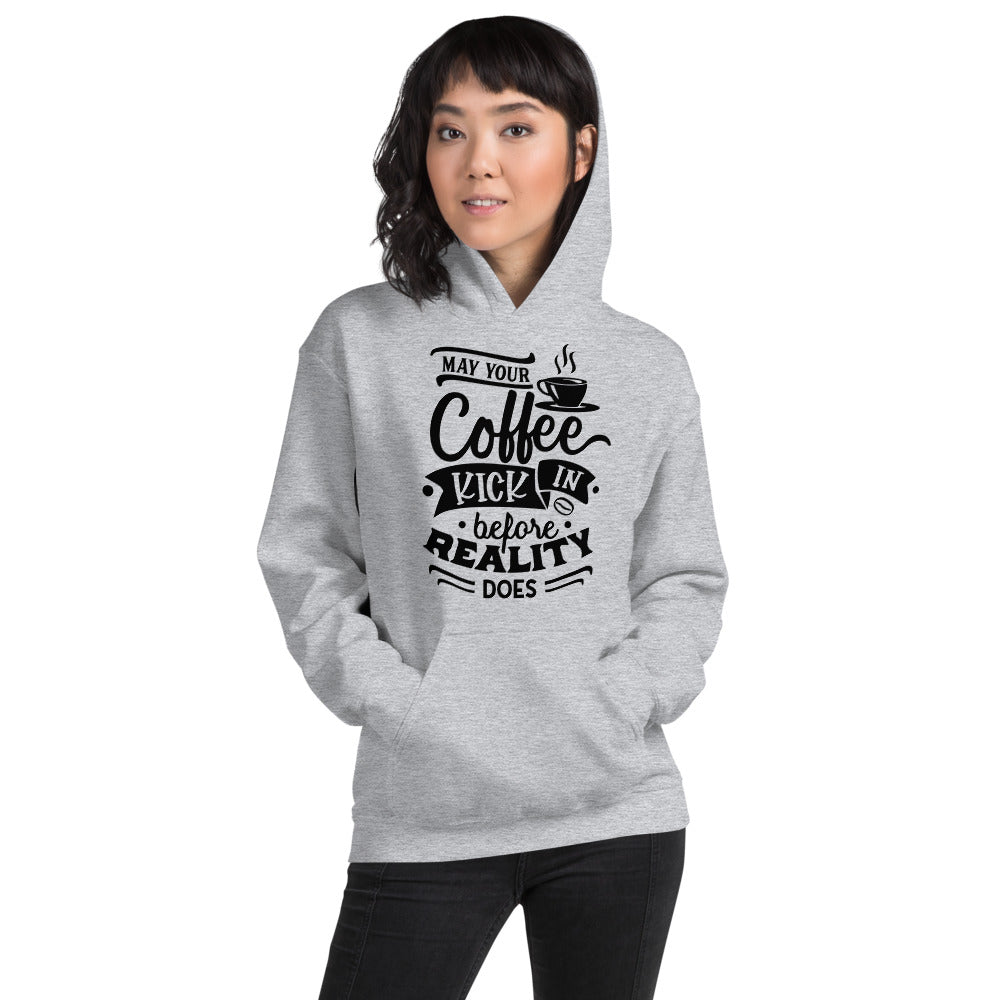 MAY YOUR COFFEE KICK IN BEFORE REALITY DOES- Unisex Hoodie