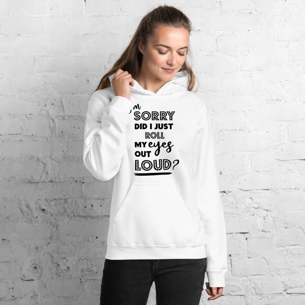 I'M SORRY DID I JUST ROLL MY EYES OUT LOUD?- Unisex Hoodie