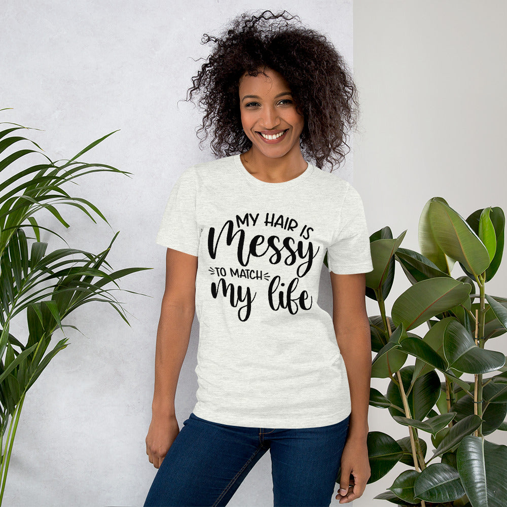 MY HAIR IS MESSY, LIKE MY LIFE- Short-Sleeve Unisex T-Shirt