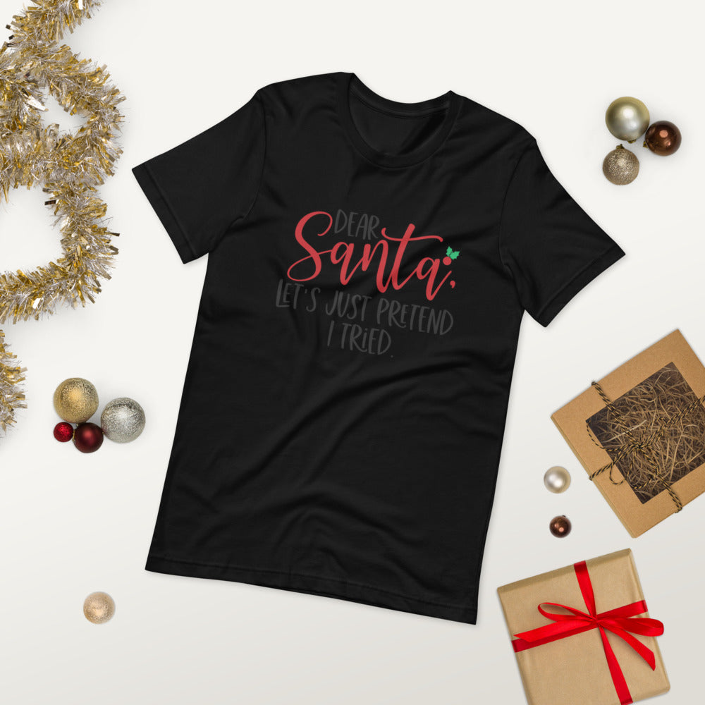 DEAR SANTA, LETS PRETEND I TRIED- Short-Sleeve Unisex T-Shirt