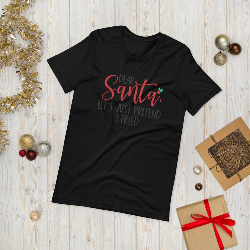 DEAR SANTA, LETS PRETEND I TRIED- Short-Sleeve Unisex T-Shirt