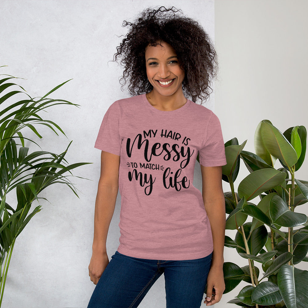 MY HAIR IS MESSY, LIKE MY LIFE- Short-Sleeve Unisex T-Shirt