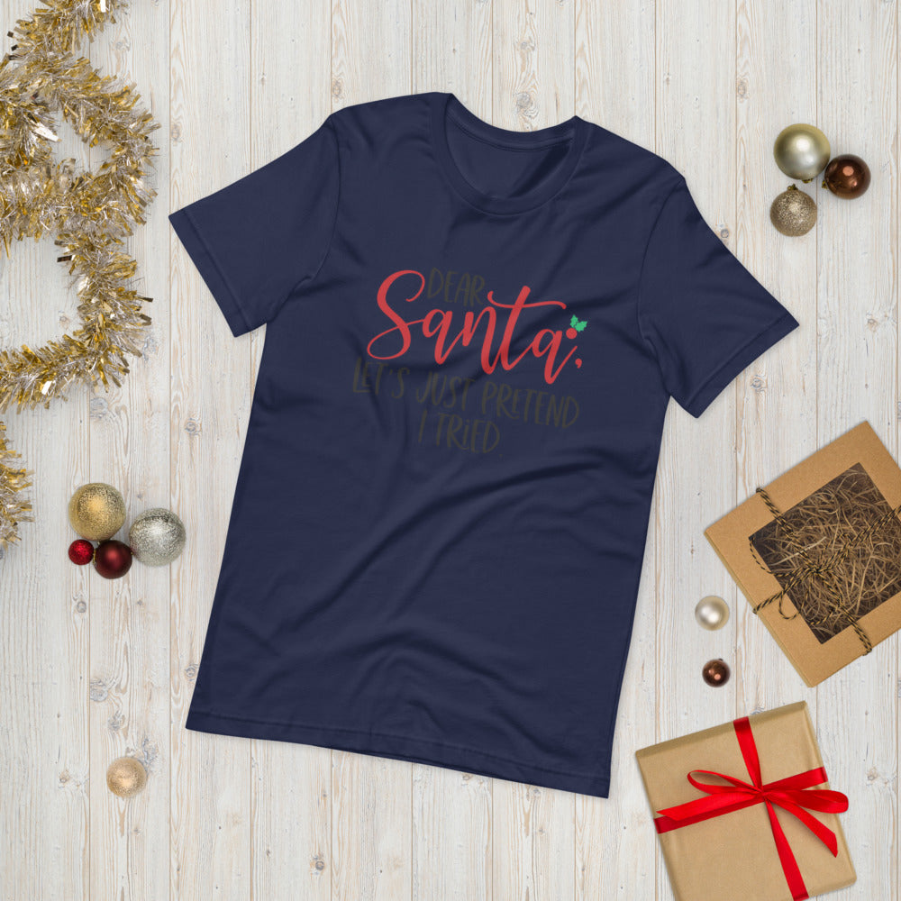 DEAR SANTA, LETS PRETEND I TRIED- Short-Sleeve Unisex T-Shirt