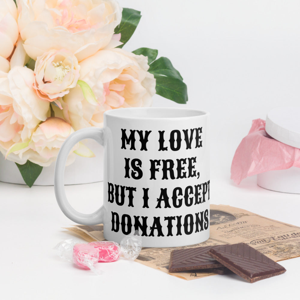 MY LOVE IS FREE, BUT I ACCEPT DONATIONS- White glossy mug