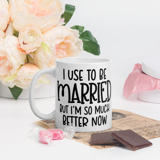 I USE TO BE MARRIED, BUT IM SO MUCH BETTER NOW- White glossy mug