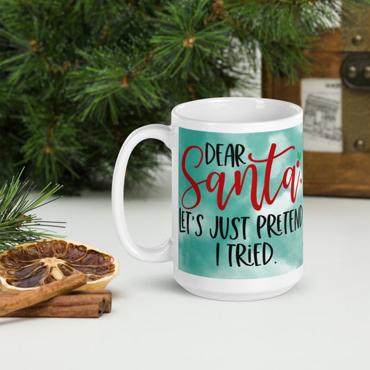 DEAR SANTA, LETS PRETEND I TRIED- White glossy mug